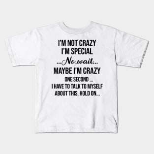 I’m Not Crazy I’m Special No Wait Maybe I’m Crazy One Second I Have To Talk To Myself Shirt Kids T-Shirt